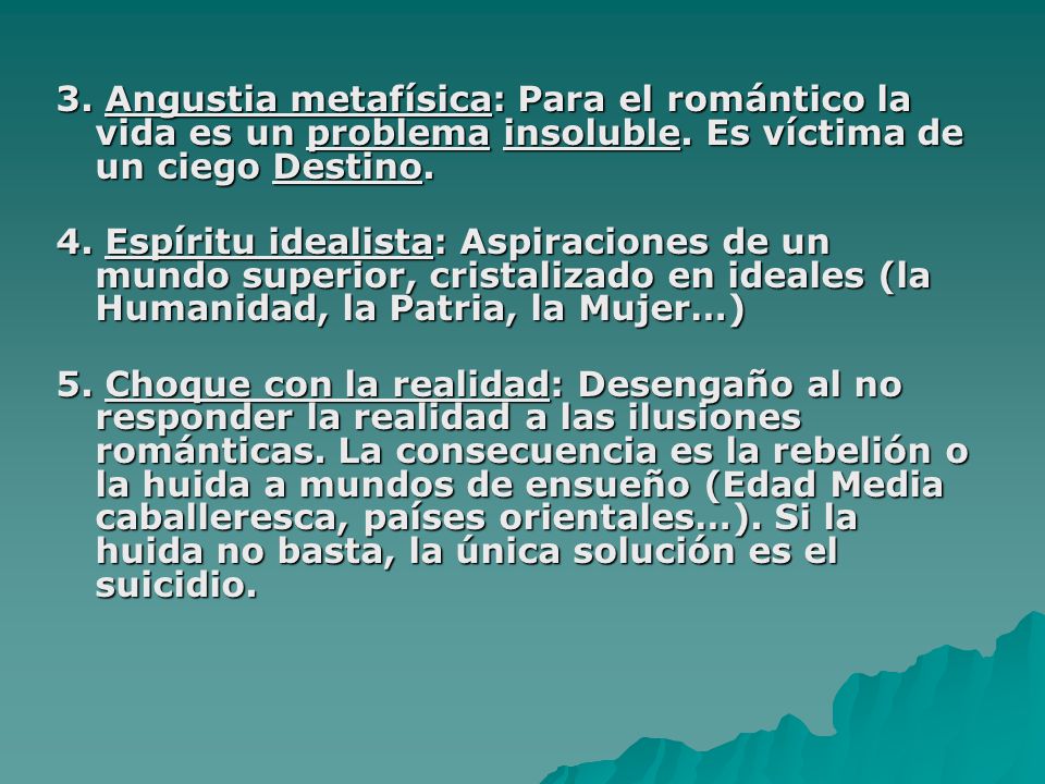3. Angustia metafísica: Para el romántico la vida es un problema insoluble. Es víctima de un ciego Destino.