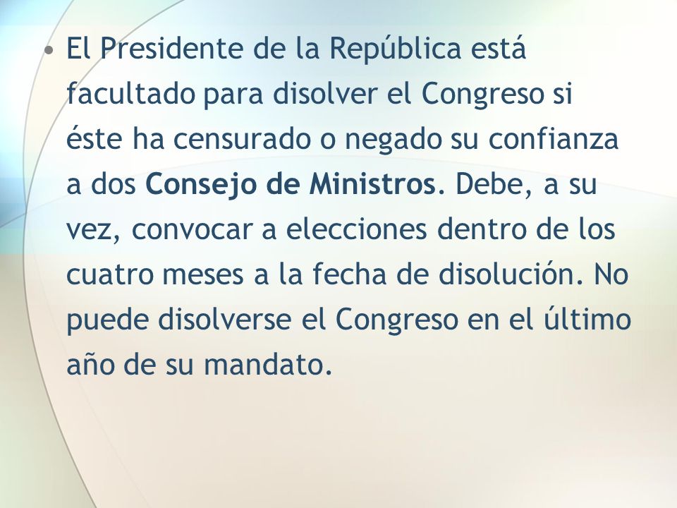 El Presidente de la República está facultado para disolver el Congreso si éste ha censurado o negado su confianza a dos Consejo de Ministros.