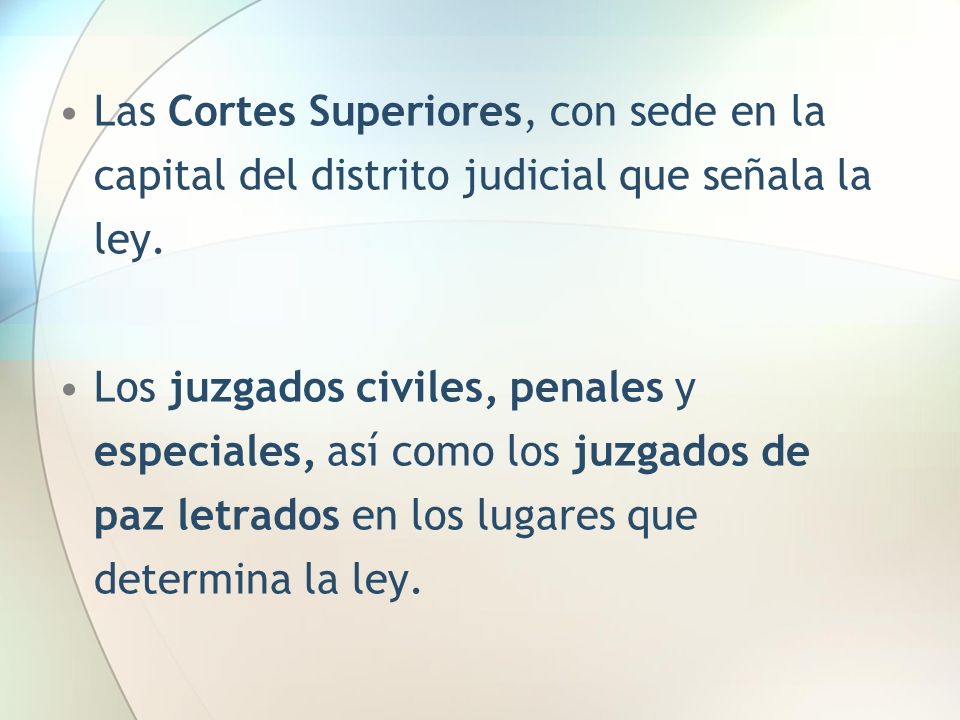 Las Cortes Superiores, con sede en la capital del distrito judicial que señala la ley.