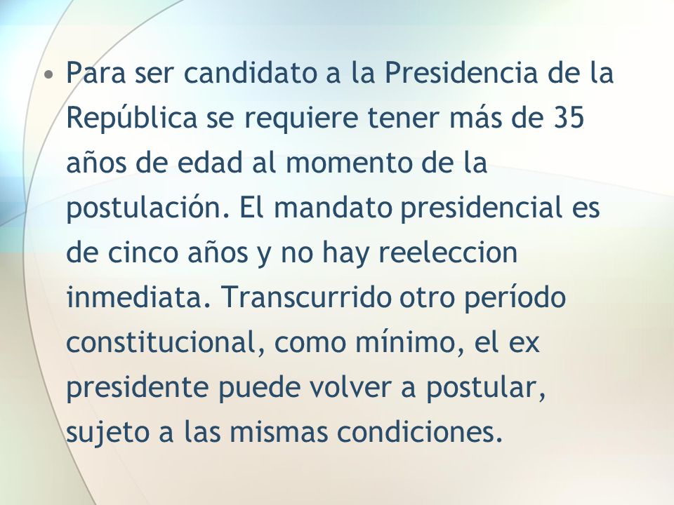 Para ser candidato a la Presidencia de la República se requiere tener más de 35 años de edad al momento de la postulación.