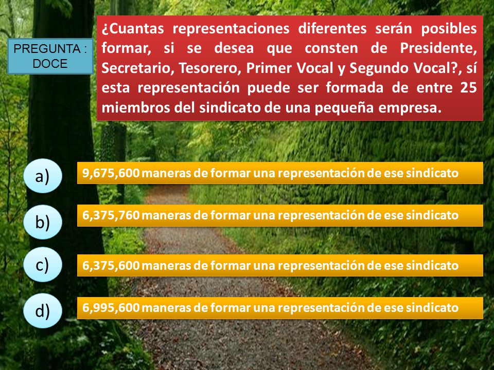 ¿Cuantas representaciones diferentes serán posibles formar, si se desea que consten de Presidente, Secretario, Tesorero, Primer Vocal y Segundo Vocal , sí esta representación puede ser formada de entre 25 miembros del sindicato de una pequeña empresa.