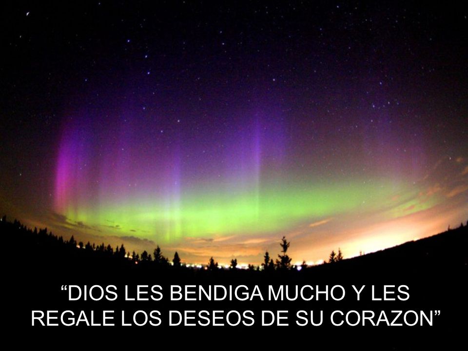 DIOS LES BENDIGA MUCHO Y LES REGALE LOS DESEOS DE SU CORAZON