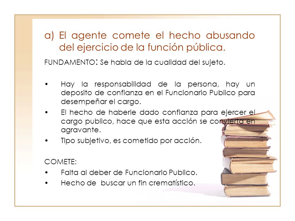 El agente comete el hecho abusando del ejercicio de la función pública.