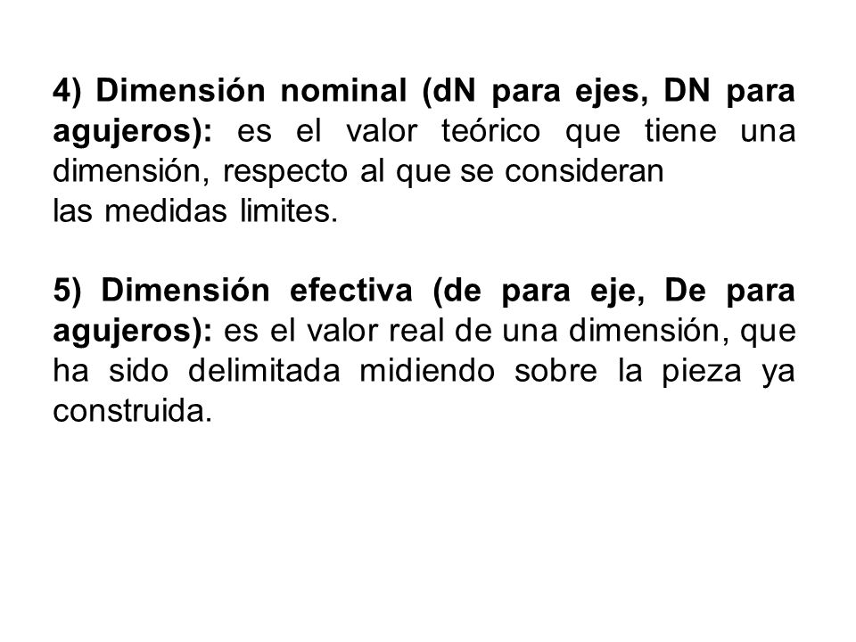 4) Dimensión nominal (dN para ejes, DN para agujeros): es el valor teórico que tiene una dimensión, respecto al que se consideran