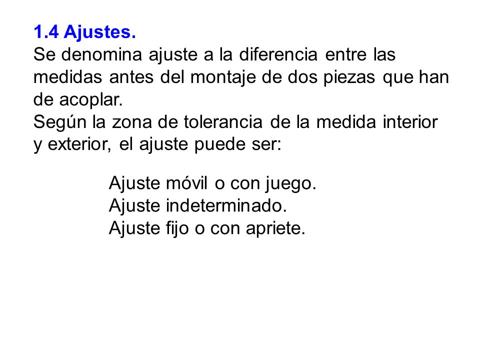 1.4 Ajustes. Se denomina ajuste a la diferencia entre las medidas antes del montaje de dos piezas que han de acoplar.