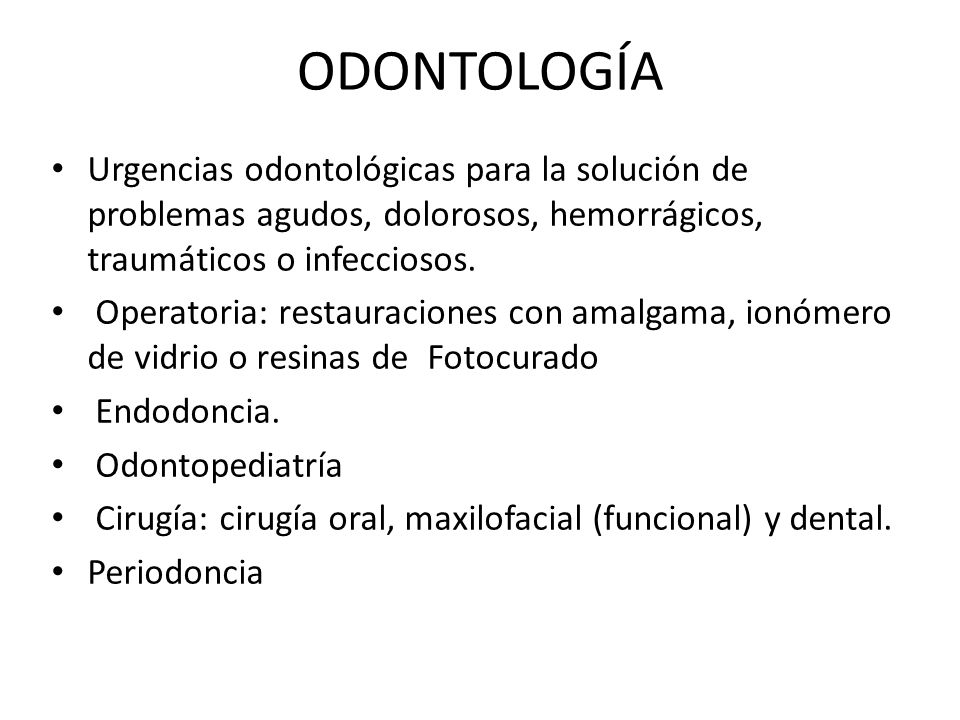 ODONTOLOGÍA Urgencias odontológicas para la solución de problemas agudos, dolorosos, hemorrágicos, traumáticos o infecciosos.