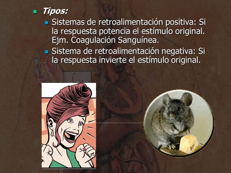 Tipos: Sistemas de retroalimentación positiva: Si la respuesta potencia el estímulo original. Ejm. Coagulación Sanguínea.