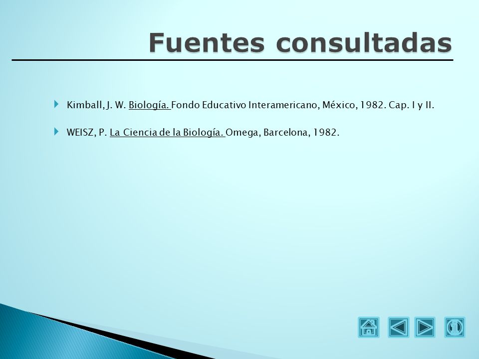 Fuentes consultadas Kimball, J. W. Biología. Fondo Educativo Interamericano, México, Cap. I y II.