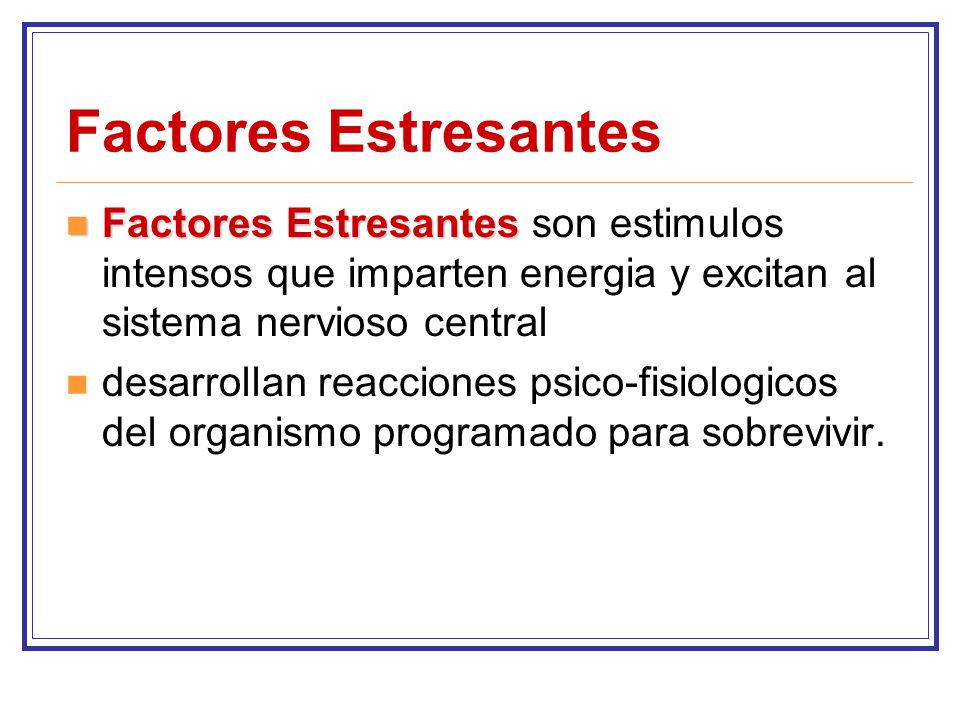 Factores Estresantes Factores Estresantes son estimulos intensos que imparten energia y excitan al sistema nervioso central.