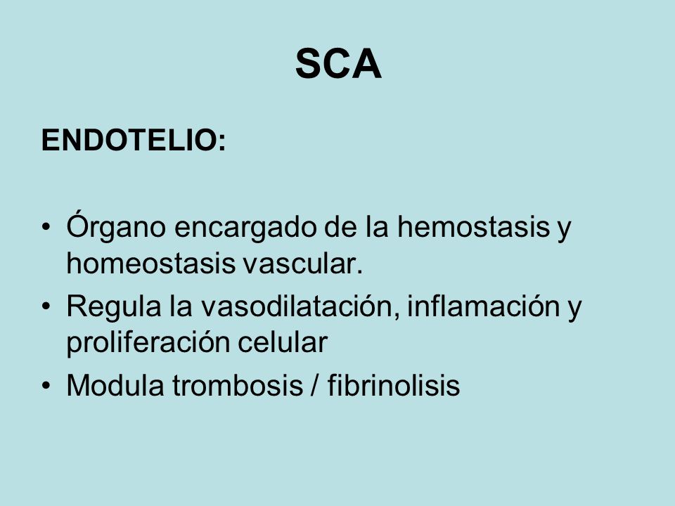 SCA ENDOTELIO: Órgano encargado de la hemostasis y homeostasis vascular. Regula la vasodilatación, inflamación y proliferación celular.