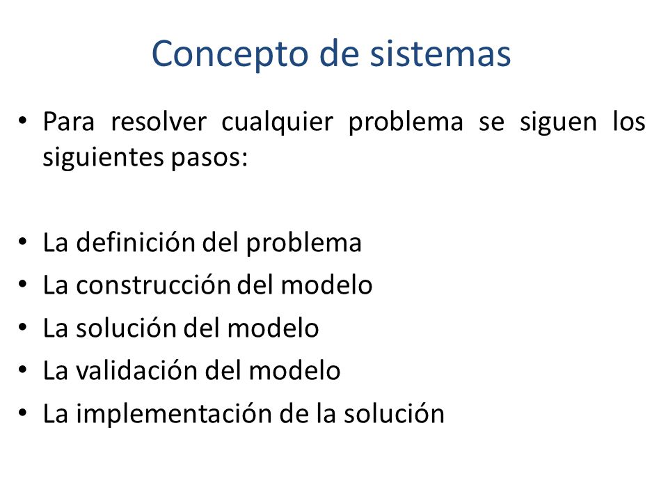 Concepto de sistemas Para resolver cualquier problema se siguen los siguientes pasos: La definición del problema.