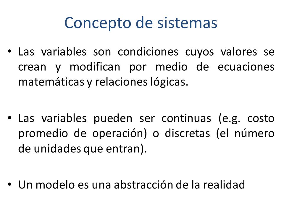 Concepto de sistemas Las variables son condiciones cuyos valores se crean y modifican por medio de ecuaciones matemáticas y relaciones lógicas.