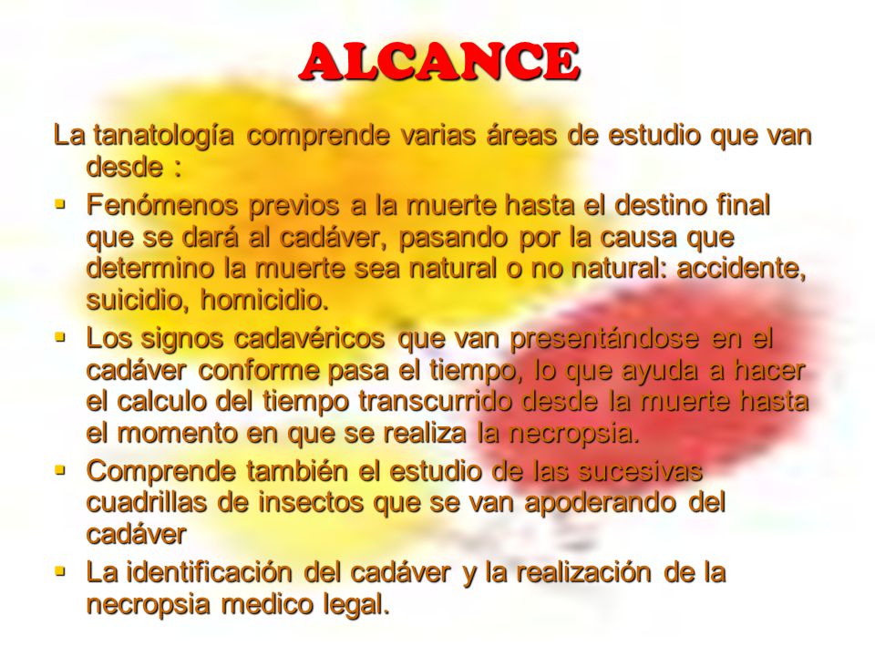 ALCANCE La tanatología comprende varias áreas de estudio que van desde :