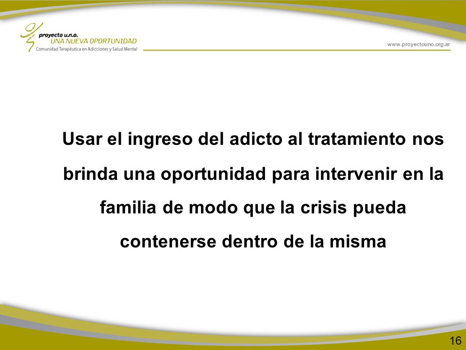 Usar el ingreso del adicto al tratamiento nos brinda una oportunidad para intervenir en la familia de modo que la crisis pueda contenerse dentro de la misma