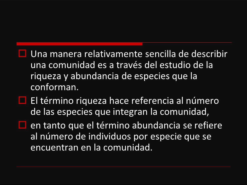 Una manera relativamente sencilla de describir una comunidad es a través del estudio de la riqueza y abundancia de especies que la conforman.