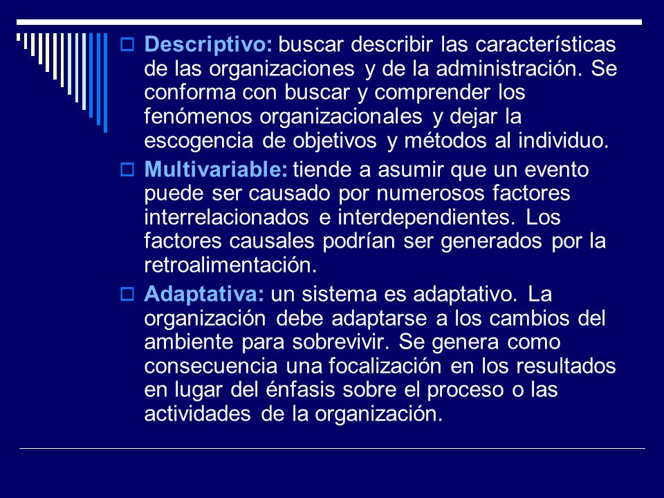 Descriptivo: buscar describir las características de las organizaciones y de la administración. Se conforma con buscar y comprender los fenómenos organizacionales y dejar la escogencia de objetivos y métodos al individuo.