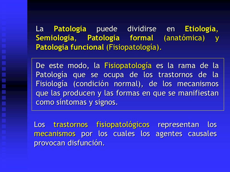 La Patología puede dividirse en Etiología, Semiología, Patología formal (anatómica) y Patología funcional (Fisiopatología).