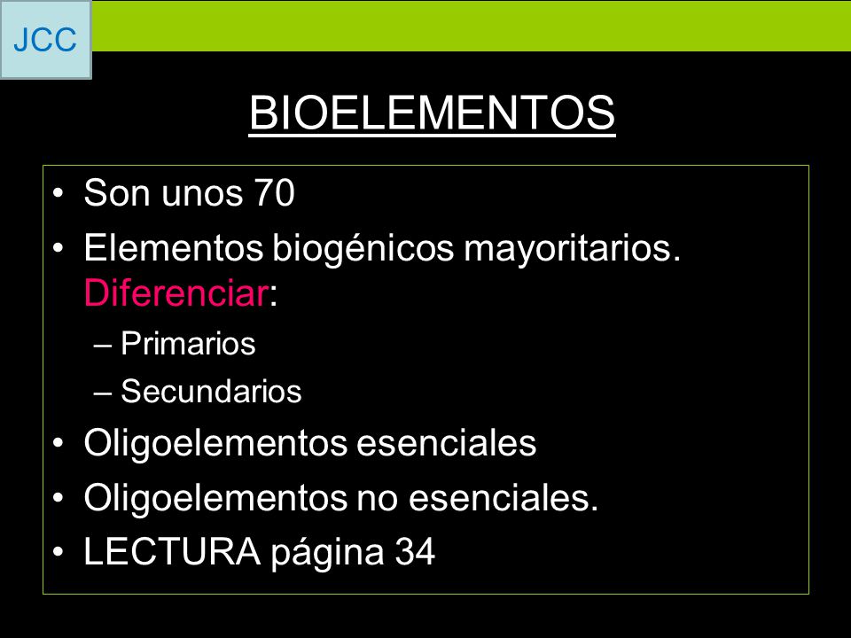 BIOELEMENTOS Son unos 70. Elementos biogénicos mayoritarios. Diferenciar: Primarios. Secundarios.