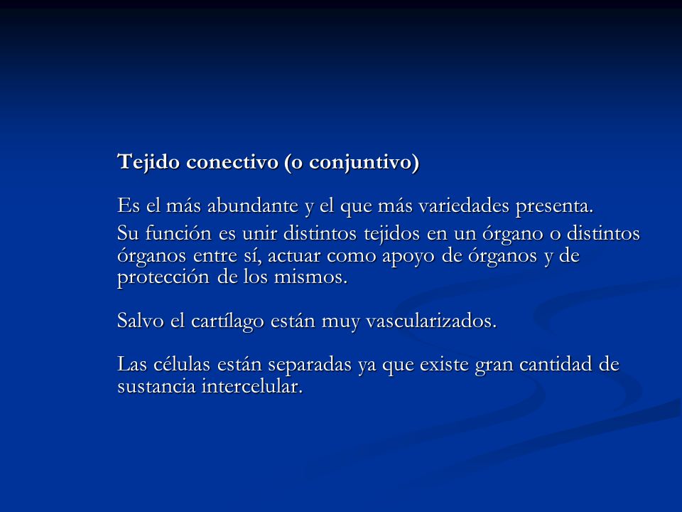 Tejido conectivo (o conjuntivo) Es el más abundante y el que más variedades presenta.