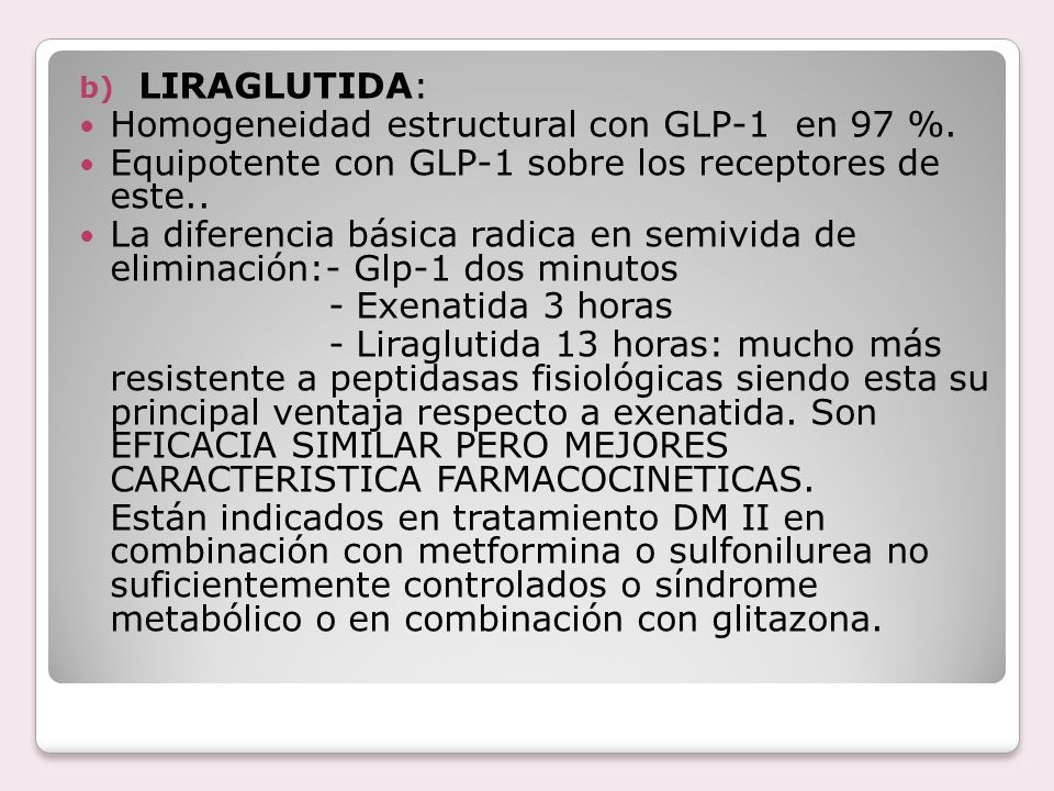 LIRAGLUTIDA: Homogeneidad estructural con GLP-1 en 97 %. Equipotente con GLP-1 sobre los receptores de este..