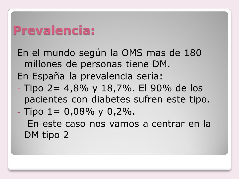 Prevalencia: En el mundo según la OMS mas de 180 millones de personas tiene DM. En España la prevalencia sería: