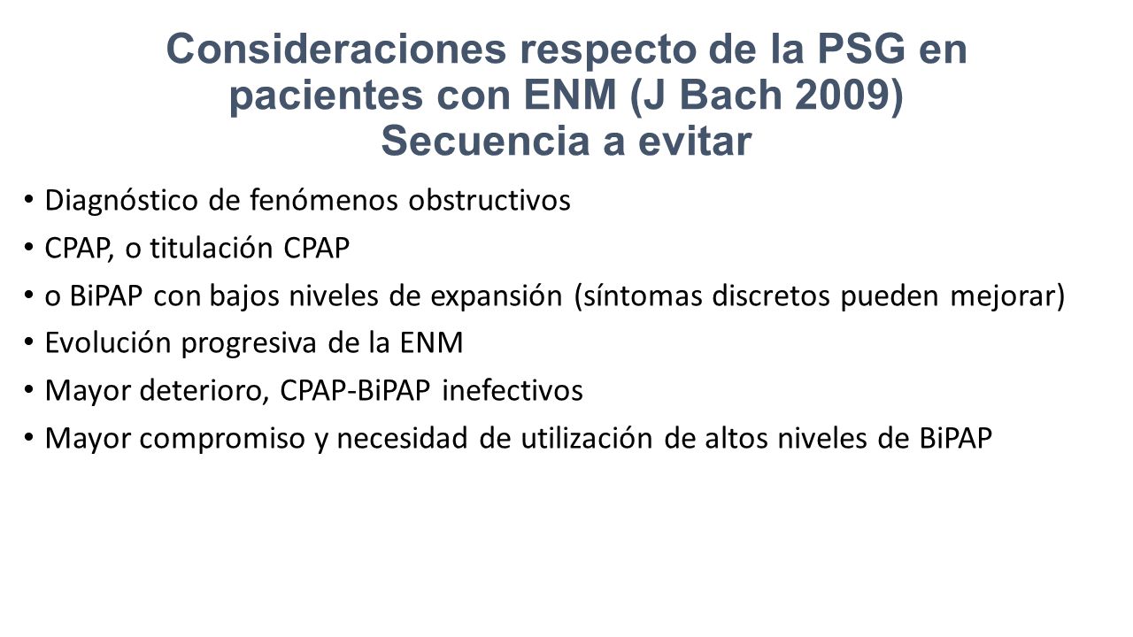 Consideraciones respecto de la PSG en pacientes con ENM (J Bach 2009) Secuencia a evitar
