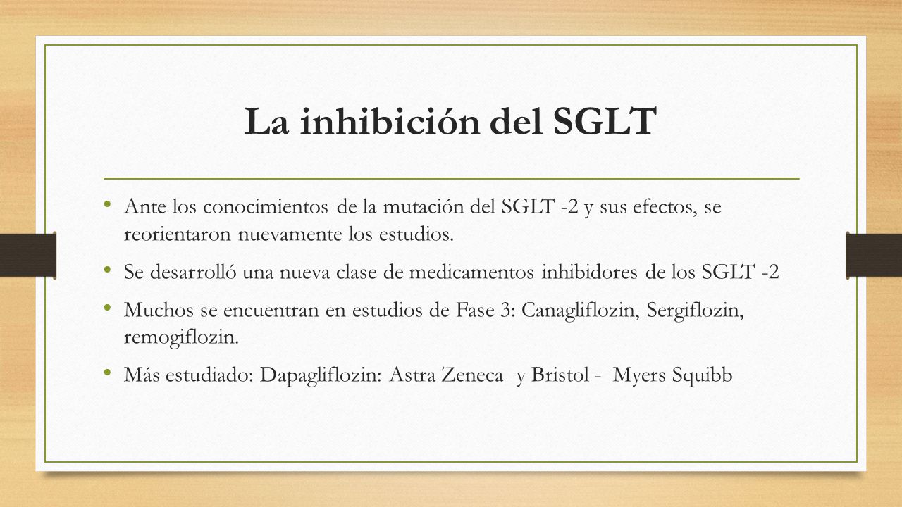 La inhibición del SGLT Ante los conocimientos de la mutación del SGLT -2 y sus efectos, se reorientaron nuevamente los estudios.