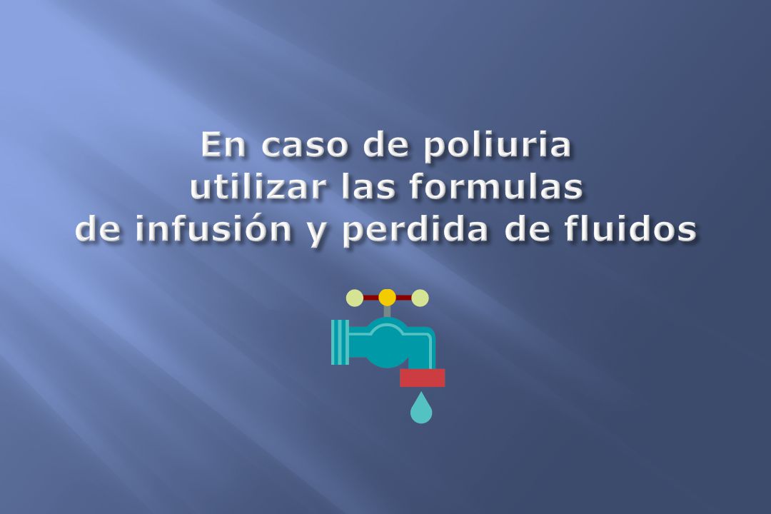 En caso de poliuria utilizar las formulas de infusión y perdida de fluidos