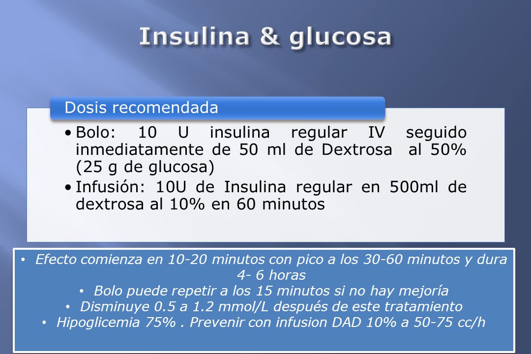 Insulina & glucosa Bolo: 10 U insulina regular IV seguido inmediatamente de 50 ml de Dextrosa al 50% (25 g de glucosa)