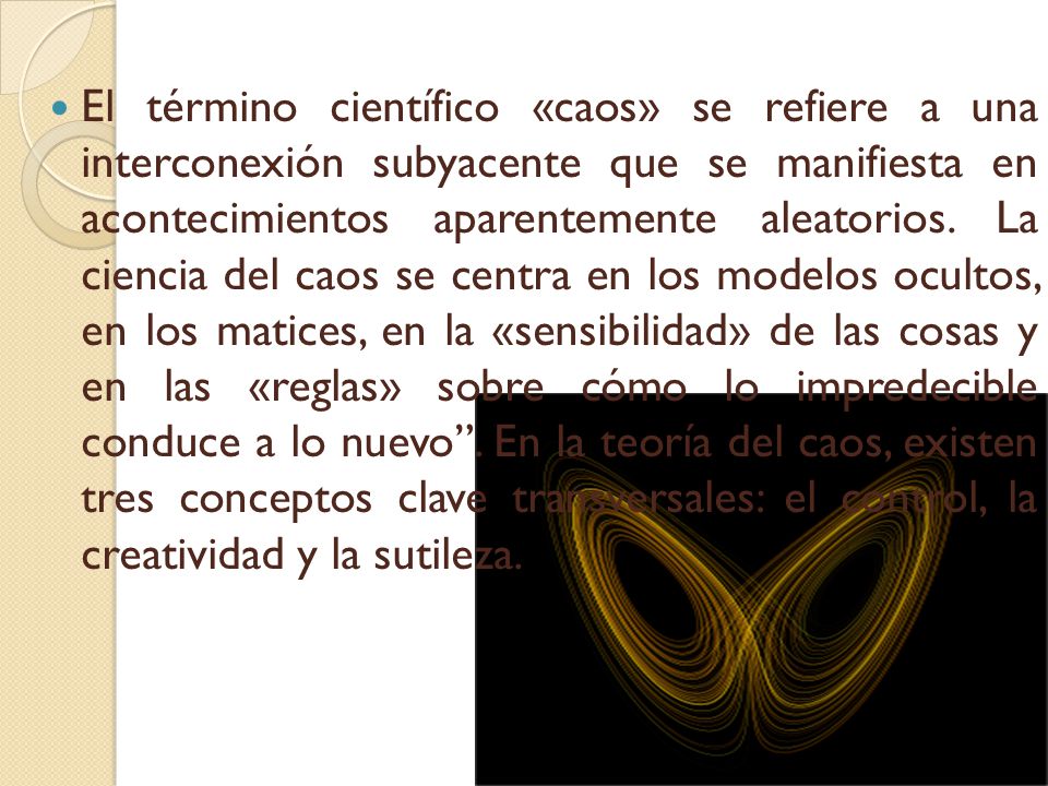 El término científico «caos» se refiere a una interconexión subyacente que se manifiesta en acontecimientos aparentemente aleatorios.