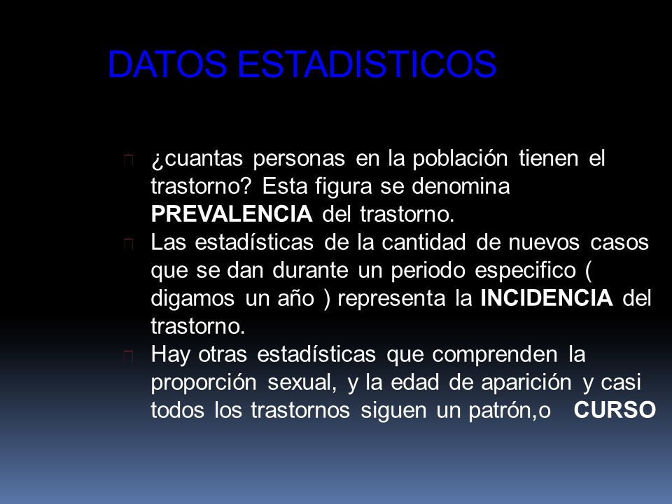 DATOS ESTADISTICOS ¿cuantas personas en la población tienen el trastorno Esta figura se denomina PREVALENCIA del trastorno.