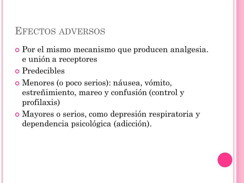 Efectos adversos Por el mismo mecanismo que producen analgesia. e unión a receptores. Predecibles.