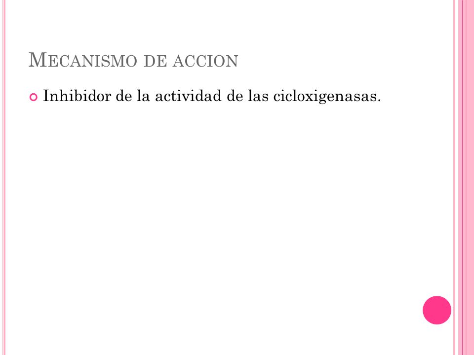 Mecanismo de accion Inhibidor de la actividad de las cicloxigenasas.