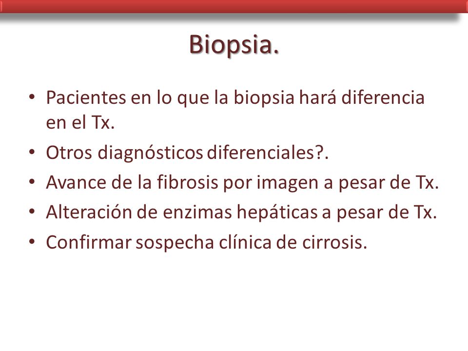 Biopsia. Pacientes en lo que la biopsia hará diferencia en el Tx.