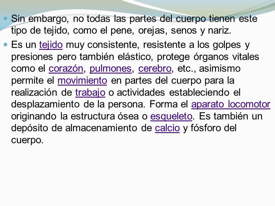 Sin embargo, no todas las partes del cuerpo tienen este tipo de tejido, como el pene, orejas, senos y nariz.