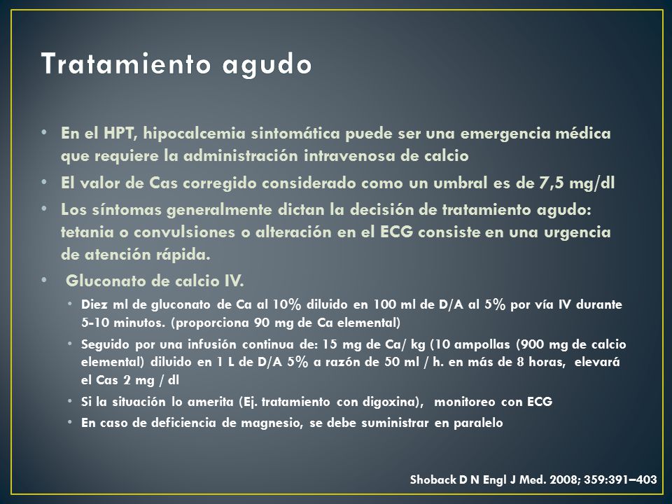 Tratamiento agudo En el HPT, hipocalcemia sintomática puede ser una emergencia médica que requiere la administración intravenosa de calcio.