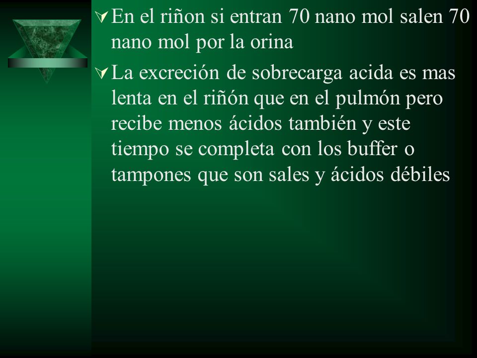 En el riñon si entran 70 nano mol salen 70 nano mol por la orina