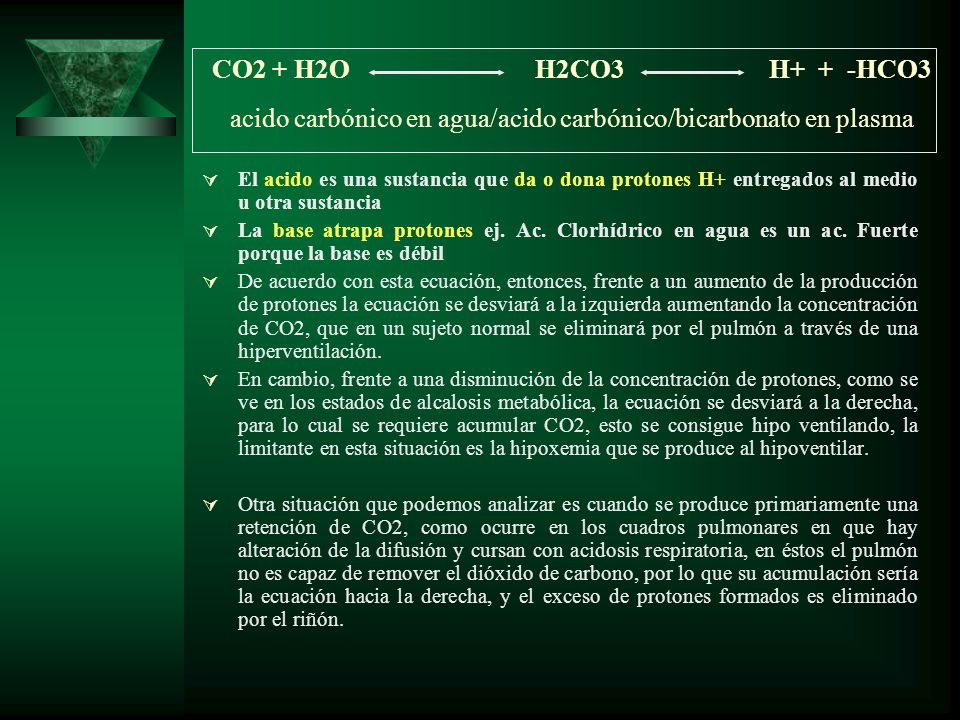 CO2 + H2O H2CO3 H+ + -HCO3 acido carbónico en agua/acido carbónico/bicarbonato en plasma