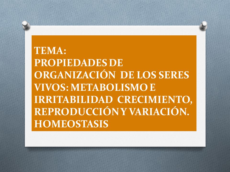 TEMA: PROPIEDADES DE ORGANIZACIÓN DE LOS SERES VIVOS: METABOLISMO E IRRITABILIDAD CRECIMIENTO, REPRODUCCIÓN Y VARIACIÓN.