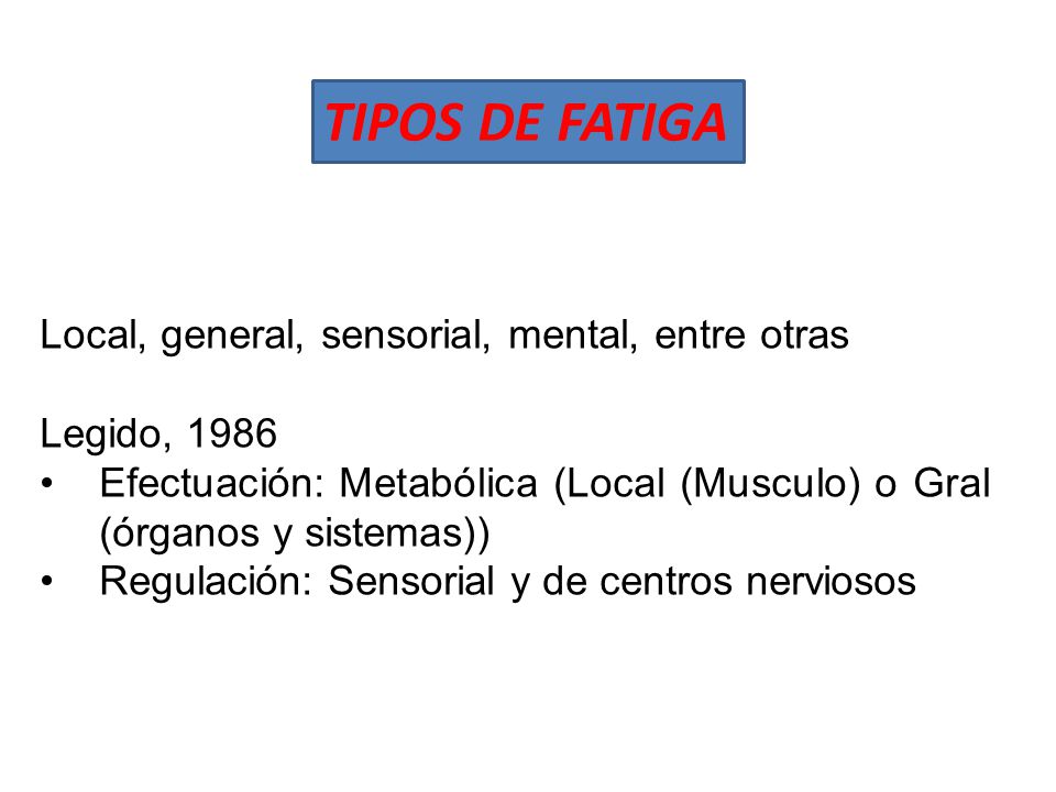TIPOS DE FATIGA Local, general, sensorial, mental, entre otras