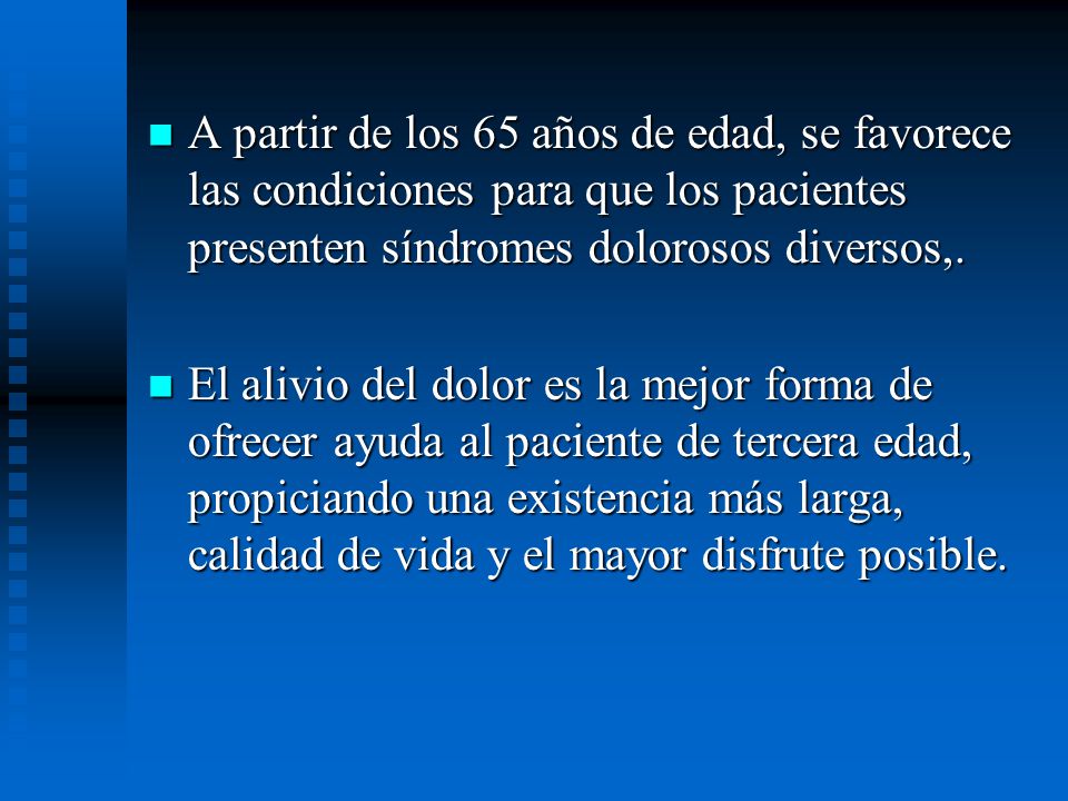 A partir de los 65 años de edad, se favorece las condiciones para que los pacientes presenten síndromes dolorosos diversos,.