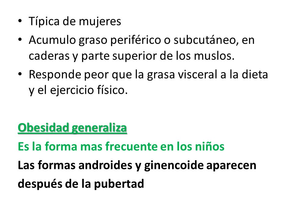 Típica de mujeres Acumulo graso periférico o subcutáneo, en caderas y parte superior de los muslos.