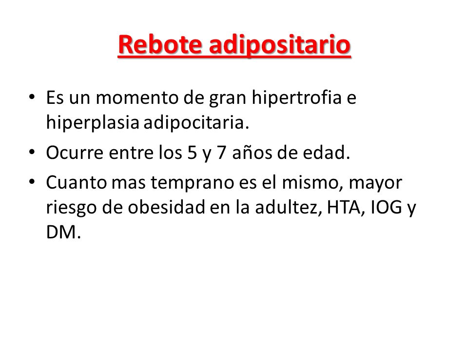 Rebote adipositario Es un momento de gran hipertrofia e hiperplasia adipocitaria. Ocurre entre los 5 y 7 años de edad.