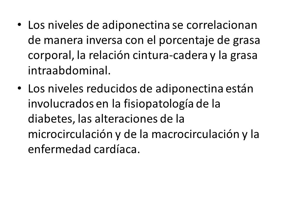 Los niveles de adiponectina se correlacionan de manera inversa con el porcentaje de grasa corporal, la relación cintura-cadera y la grasa intraabdominal.