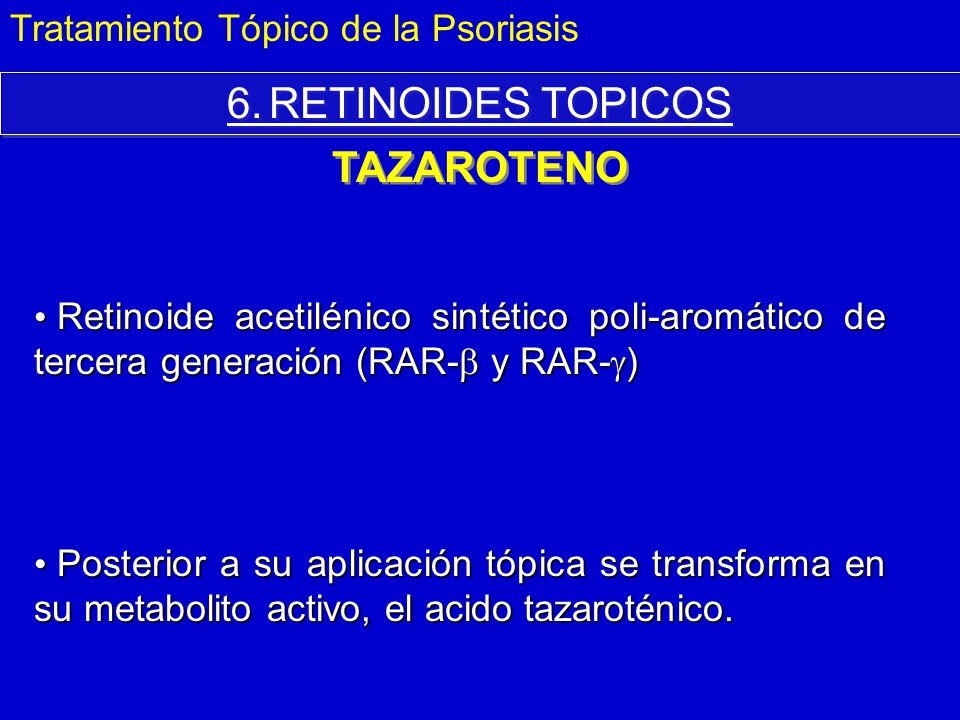 6. RETINOIDES TOPICOS TAZAROTENO Tratamiento Tópico de la Psoriasis