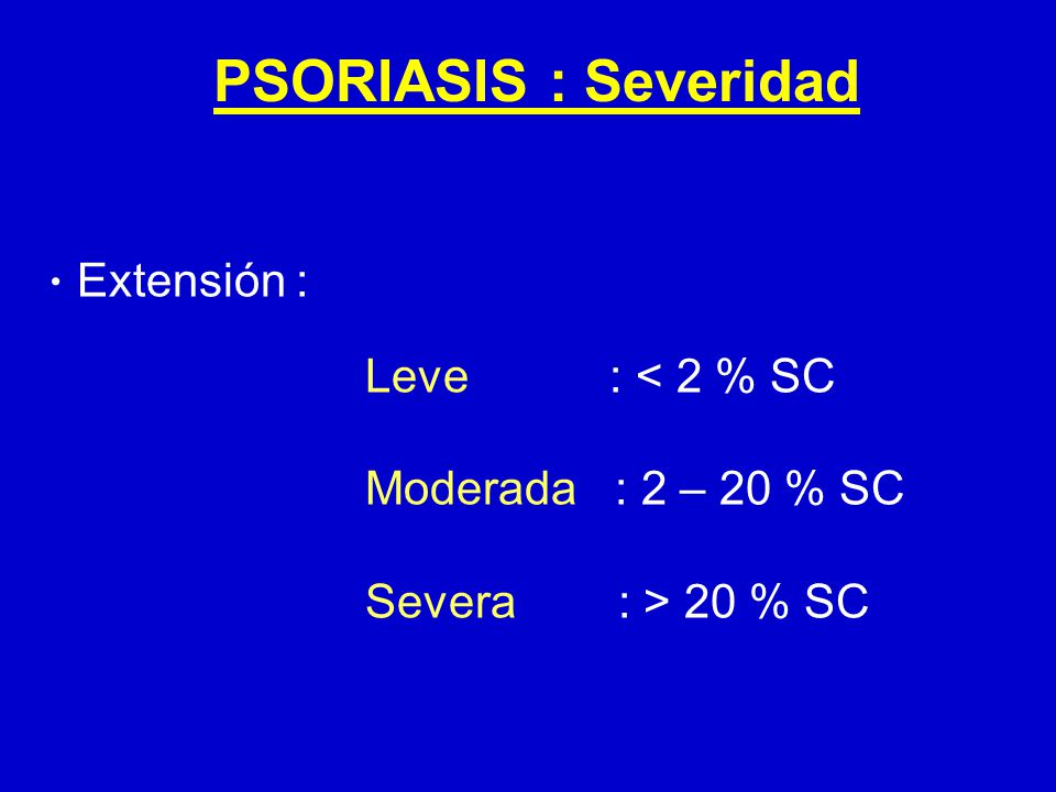 PSORIASIS : Severidad Leve : < 2 % SC Moderada : 2 – 20 % SC