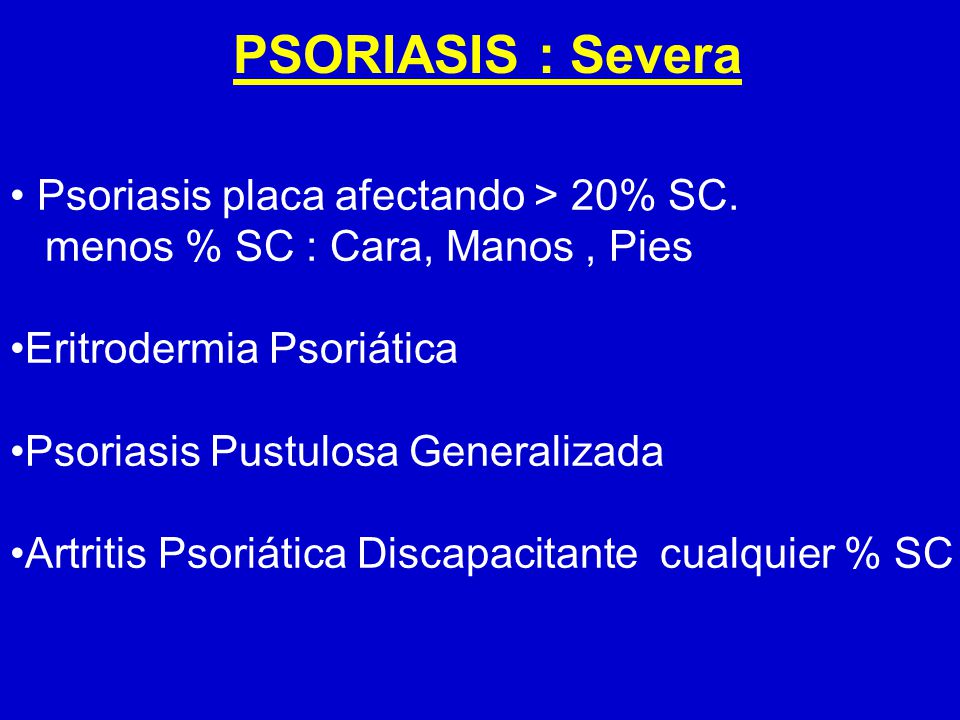 PSORIASIS : Severa Psoriasis placa afectando > 20% SC.
