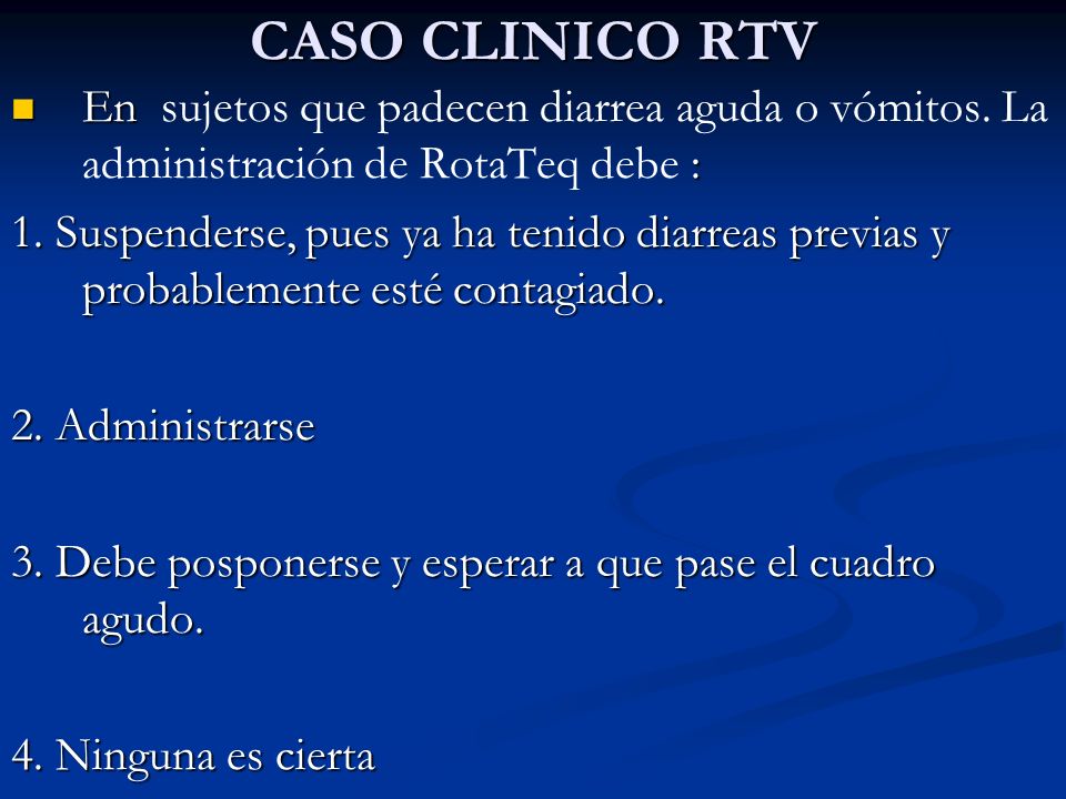 CASO CLINICO RTV En sujetos que padecen diarrea aguda o vómitos. La administración de RotaTeq debe :