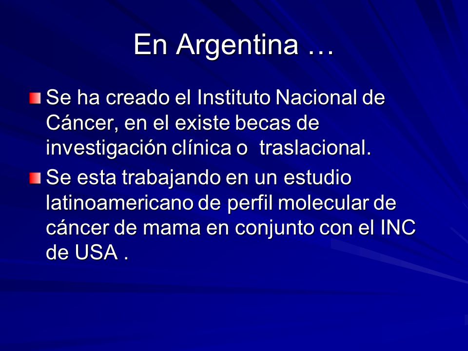 En Argentina … Se ha creado el Instituto Nacional de Cáncer, en el existe becas de investigación clínica o traslacional.