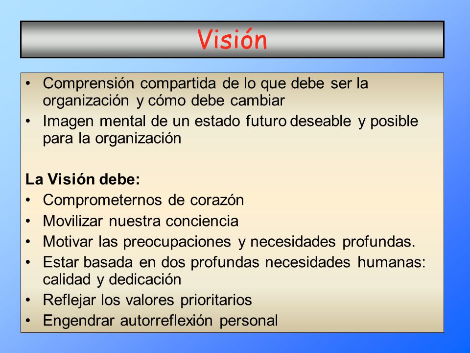 Visión Comprensión compartida de lo que debe ser la organización y cómo debe cambiar.